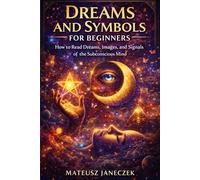 Dreams and Symbols for Beginners - How to Read Dreams, Images, and Signals of the Subconscious Mind (Dreams and Intuition Path: Symbols, Inner Guidance, and Hermetic Wisdom)