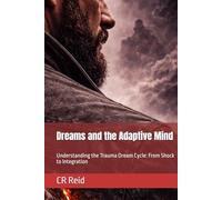 Dreams and the Adaptive Mind: Understanding the Trauma Dream Cycle: From Shock to Integration (ADAPTIVE: The Trauma Response Series)