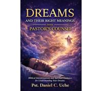 DREAMS AND THIER RIGHT MEANINGS WITH PASTOR'S COUNSEL: DREAM MEANING BOOK: Biblical Interpretations And Spiritual Guidance For Understanding Dreams: A Dreams Guide Dictionary
