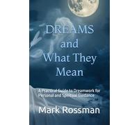 Dreams and What They Mean: A Practical Guide to Dreamwork for Personal and Spiritual Guidance