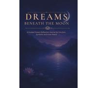 Dreams Beneath The Moon: A Guided Dream Reflection Journal for Intuition, Symbols, and Inner Peace.