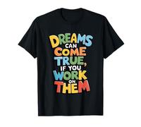 Dreams can Come True if You Work on Them T-Shirt