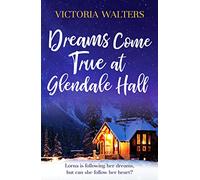 Dreams Come True at Glendale Hall : A romantic, uplifting and feelgood read