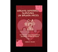 Dreams Deffered: Surviving On Broken Pieces: How God Uses Delay, Disappointment, and Detours to Fulfill His Purpose