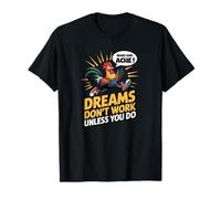 Dreams Don't Work Unless You Do Funny Rooster Wake and Ache T-Shirt