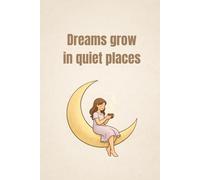 Dreams grow in quiet places: A minimalist moon journal for reflection, calm, and imagination