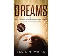 Dreams: How to Understand the Meanings and Messages of your Dreams. All about Lucid Dreaming, Recurring Dreams, Nightmares and more!