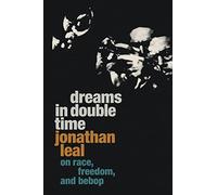 Dreams in Double Time: On Race, Freedom, and Bebop (Refiguring American Music)