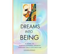 DREAMS INTO BEING: A GUIDE TO GENTLE PERSONAL GROWTH THROUGH SELF-EXPLORATION
