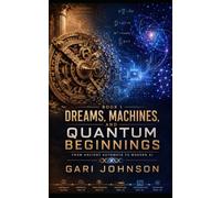 Dreams, Machines and Quantum Beginnings: Machines and Quantum Beginnings From: 1 (The Quantum Convergence)