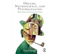 Dreams, Neuroscience, and Psychoanalysis: Mind, Body, and the Question of Time
