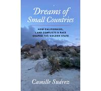 Dreams of Small Countries : How Californios, Land Conflicts, and Race Shaped the Golden State