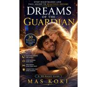 Dreams of the Guardian: Stop Nightmares and Fall Asleep to Beautiful Dreams: A 30-Night Guide to Calming Night Terrors, Lucid Dreaming and Deep Restful Sleep with Your Inner Guardian