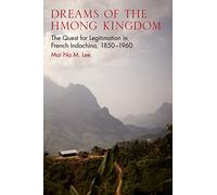 Dreams of the Hmong Kingdom: The Quest for Legitimation in French Indochina, 1850u1960 (New Perspectives in Southeast Asian Studies): The Quest for Legitimation in French Indochina, 1850-1960