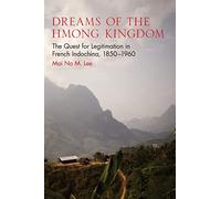 Dreams of the Hmong Kingdom: The Quest for Legitimation in French Indochina, 1850u1960 (New Perspectives in Southeast Asian Studies): The Quest for Legitimation in French Indochina, 1850-1960