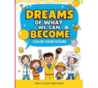 Dreams of What We Can Become: Color Your Future: Inspiring Little Minds to Dream Big