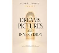 Dreams, Pictures, and Inner Vision: A Beginner’s Guide to Recognizing God’s Visual Language (The Prophetic Life Series)
