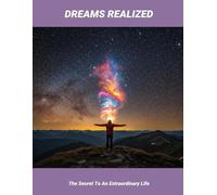 Dreams Realized: The Secret To An Extraordinary Life