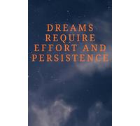 Dreams Require Effort And Persistence: A Motivational Journal for Building Discipline, Staying Focused, Developing A Success Mindset, And Daily Journaling For Teens And Adults