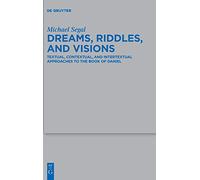 Dreams, Riddles, and Visions: Textual, Contextual, and Intertextual Approaches to the Book of Daniel (Beihefte zur Zeitschrift fur die Alttestamentliche Wissenschaft): 455