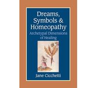 Dreams, Symbols and Homeopathy: Archetypal Dimensions of Healing
