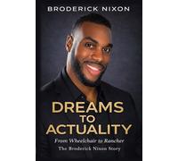 Dreams To Actuality: From Wheelchair to Rancher The Broderick Nixon Story