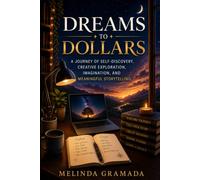 Dreams to Dollars: A Journey of Self-Discovery, Creative Exploration, Imagination, and Meaningful Storytelling (The Dreams to Dollars Creative Author Collection)
