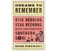 Dreams to Remember - Otis Redding, Stax Records, and the Transformation of Southern Soul