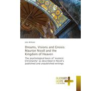 Dreams, Visions and Gnosis: Maurice Nicoll and the Kingdom of Heaven: The psychological basis of ‘esoteric Christianity’ as described in Nicoll’s published and unpublished writings