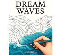 DREAMS WAVES Coloring Book: Relaxing Ocean Wave Designs for Stress Relief, Mindfulness & Creative Escape - Perfect for Adults & Teens