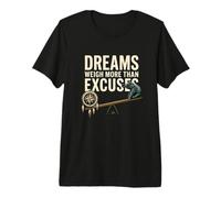 Dreams Weigh More Than Excuses Motivation Premium T-Shirt