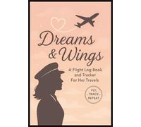 Dreams & Wings A Flight Log Book For Her Travels Fly Track Repeat: Pilot Notebook For Women, Girls, Teens, Adults & Seniors To Track Destinations, ... Ideal Gift for Travelers & Flight Attendants