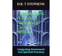 Dreamscapes: A Mystical Analysis of Dream Symbols: Integrating Dreamwork into Spiritual Practices