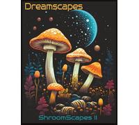 DreamScapes: ShroomScapes 2 - 100 Unique Mushroom Designs for Adult Coloring: A Massive Collection of Psychedelic Mushroom Art for Stress Relief, Mindfulness, and Creativity