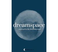 Dreamspace: A Journal for the Dreaming Mind: What Messages Are Your Dreams Trying to Reveal?