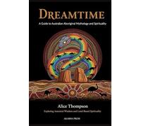 Dreamtime: A Guide to Australian Aboriginal Mythology and Spirituality: Exploring Ancestral Wisdom and Land-Based Spirituality (Gods of the World: Ancient Pantheons and Divine Myths)