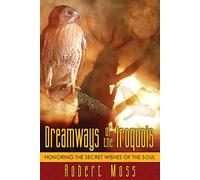 Dreamways of the Iroquois: Honouring the Secret Wishes of the Soul