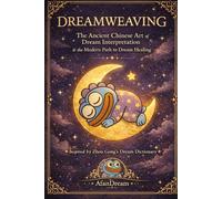 Dreamweaving: The Ancient Chinese Art of Dream Interpretation, Dream Dictionary & Dream Healing (Inspired by Zhou Gong)