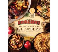 DreamWorks Dragons: Recipes from the Isle of Berk [Official Cookbook] : A Book of Feasts, Drinks, Desserts . . . and Dragons