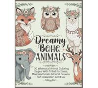 Dreamy Boho Animals: 30 Whimsical Animal Coloring Pages with Tribal Patterns, Mandala Details & Floral Crowns for Relaxation and Fun: A Beautiful ... - Perfect for Stress Relief and Creativity