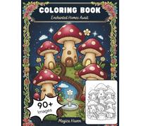 Dreamy Fairy Dwellings: A Relaxing Escape into a Whimsical World of Enchanted Architecture - 90+ Magical Mushroom Houses and Fantasy Cottages for ... and Mindfulness (Whimsical Fairy Houses)
