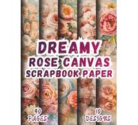 Dreamy Rose Canvas Scrapbook Paper: 10 Artistic Designs, 8.5 x 11 Inch Double-Sided, 40 Pages for Collage Art, Ephemera, Journaling, Paper Crafting, Mixed Media And Scrapbooking