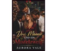 Drei Männer und ein Mistelzweig: Weihnachten, Reverse Harem, Arbeitsplatzromanze (Reverse Harem Romance-Serie)