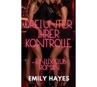 Drei unter ihrer Kontrolle - Ein LIX Club Roman: Eine heiße sapphische BDSM-Romance mit dominanter Powerfrau, Ménage-Konstellation und prickelnder Anziehung (LIX CLUB - Verbotene Spiele)