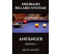 DREIBAND BILLARD-SYSTEME - ANFÄNGER - KAPITEL 1: Sind Sie bereit, die Geheimnisse zur Beherrschung des Dreiband-Billards zu entdecken? (DIE ANFÄNGERSERIE)