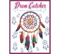 Drem Catcher Adult Coloring Book: Dreamcatcher Coloring Book for Adults and Kids with Native American Patterns and of Beautiful Detailed Dream ... Dream Catchers Designs (Detailed Designs)
