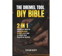 DREMEL DIY BIBLE: 2 In 1 Guide On How To Use A Dremel Tool, The Complete Manual For Beginners And Pro (Up To Date And Practical)