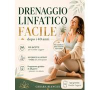 Drenaggio Linfatico Facile dopo i 40 anni: La guida completa illustrata di 28 giorni con 100 ricette, planner, video ed esercizi per muoverti meglio e sentirti più leggera ogni giorno