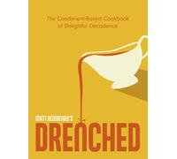 DRENCHED: The Condiment-Based Cookbook of Delightful Decadence