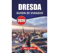 DRESDA GUIDA DI VIAGGIO 2026: Le migliori cose da fare, l'architettura barocca, i musei, le passeggiate sul fiume, la cucina locale e i consigli di ... il gioiello ricostruito della Germania